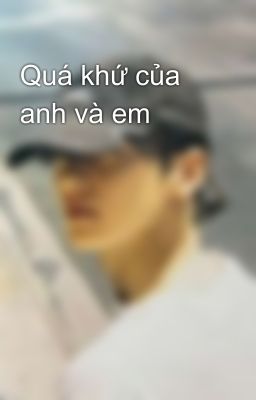 Quá khứ của anh và em