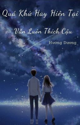 Quá Khứ Hay Hiện Tại Vẫn Luôn Thích Cậu