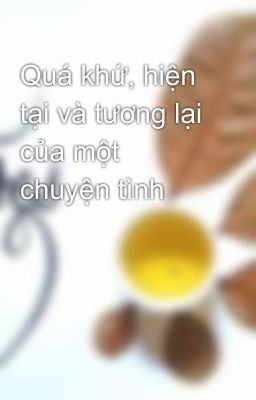 Quá khứ, hiện tại và tương lại của một chuyện tình