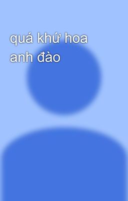 quá khứ hoa anh đào 