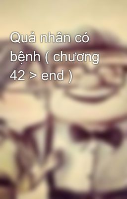 Quả nhân có bệnh ( chương 42 > end )