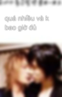 quá nhiều và k bao giờ đủ