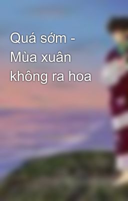 Quá sớm - Mùa xuân không ra hoa