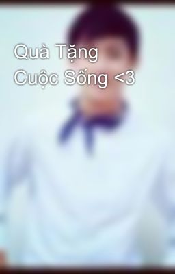 Quà Tặng Cuộc Sống <3