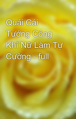 Quải Cái Tướng Công Khí Nữ Làm Tự Cường - full