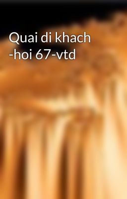 Quai di khach -hoi 67-vtd