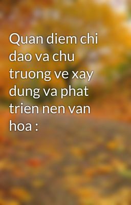 Quan diem chi dao va chu truong ve xay dung va phat trien nen van hoa :