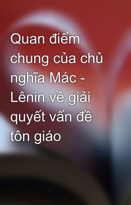 Quan điểm chung của chủ nghĩa Mác - Lênin về giải quyết vấn đề tôn giáo