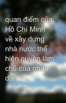 quan điểm của Hồ Chí Minh về xây dựng nhà nước thể hiện quyền làm chủ của nhân dân 