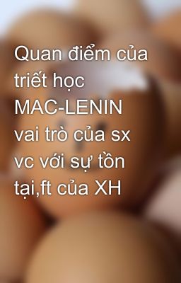 Quan điểm của triết học MAC-LENIN vai trò của sx vc với sự tồn tại,ft của XH