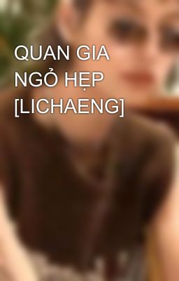 QUAN GIA NGỎ HẸP [LICHAENG]