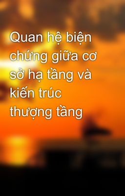 Quan hệ biện chứng giữa cơ sở hạ tầng và kiến trúc thượng tầng