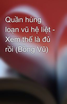 Quần hùng loạn vũ hệ liệt - Xem thế là đủ rồi (Bồng Vũ)