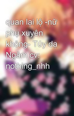 quan lại lộ -nữ phụ xuyên không- Túy dạ Ngâm cv: nothing_nhh