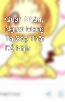 Quan Nhân, Ngươi Mang Ta Sáp Thật Dễ Nhìn