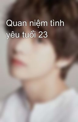 Quan niệm tình yêu tuổi 23