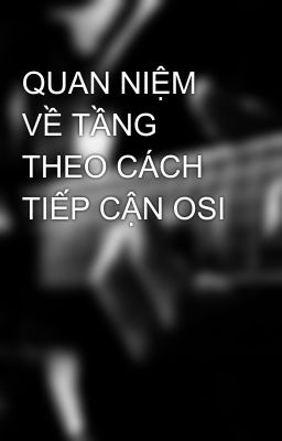 QUAN NIỆM VỀ TẦNG THEO CÁCH TIẾP CẬN OSI