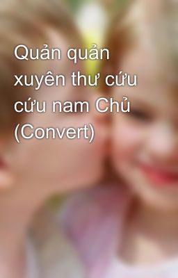 Quản quản xuyên thư cứu cứu nam Chủ (Convert)