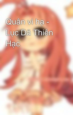 Quân vi hạ - Lục Dã Thiên Hạc