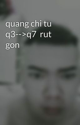 quang chi tu q3-->q7  rut gon