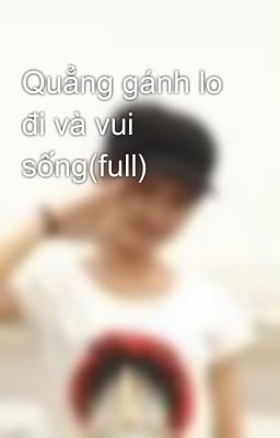 Quẳng gánh lo đi và vui sống(full)