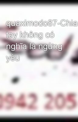 quaximodo87-Chia tay không có nghĩa là ngừng yêu