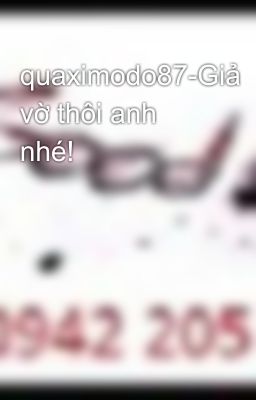 quaximodo87-Giả vờ thôi anh nhé!