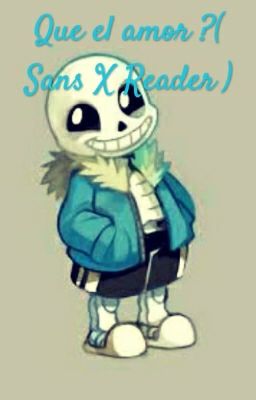 Que el amor ?( Sans X Reader )