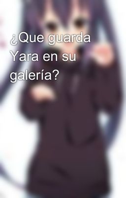 ¿Que guarda Yara en su galería?