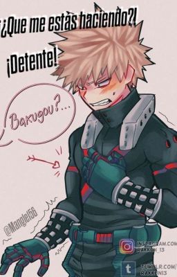 ¡¿Que Me Estás Haciendo?! ¡Detente! [Katsuki Bakugou y Tu]  PAUSADA