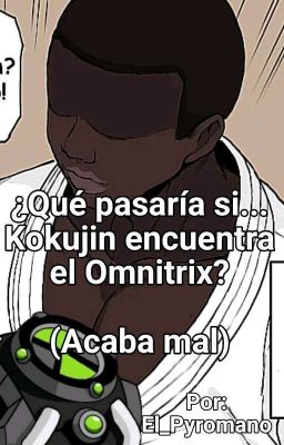 ¿Qué pasaría si... Kokujin encuentra el Omnitrix? (Acaba mal)