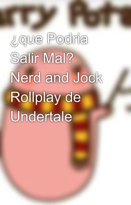 ¿que Podria Salir Mal? Nerd and Jock Rollplay de Undertale