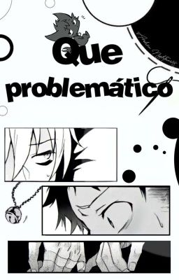 Que problemático...  |  One Shot; KuroMahi.