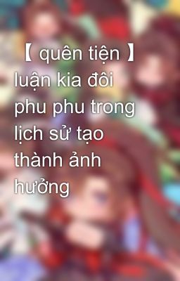 【 quên tiện 】 luận kia đôi phu phu trong lịch sử tạo thành ảnh hưởng