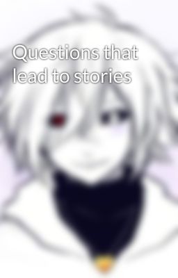 Questions that lead to stories