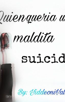 ¡¿Quien querría a una maldita suicida?!