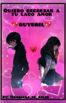 Quiero Regresar A Tu Lado Amor (💖RUYBRIL💖)