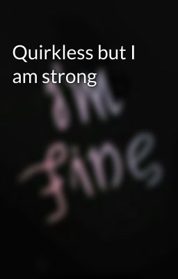 Quirkless but I am strong