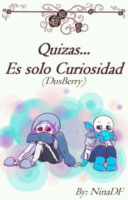 Quizas... Es sólo Curiosidad (DustBerry) One-Shot