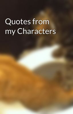 Quotes from my Characters