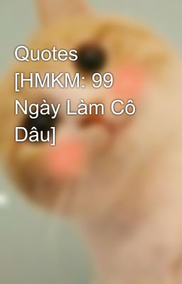 Quotes [HMKM: 99 Ngày Làm Cô Dâu]