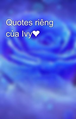 Quotes riêng của Ivy❤