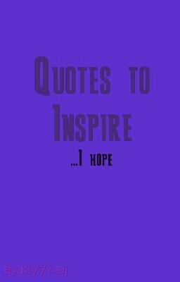 Quotes To Inspire ....I Hope