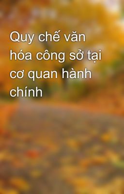 Quy chế văn hóa công sở tại cơ quan hành chính