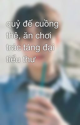 quỷ đế cuồng thê, ăn chơi trác táng đại tiểu thư