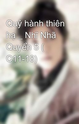 Quỷ hành thiên hạ _ Nhĩ Nhã Quyển 5 ( C11-18)