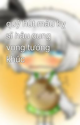 quỷ hút máu kỵ sĩ hậu cung vọng tưởng khúc