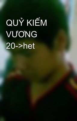 QUỶ KIẾM VƯƠNG  20->het