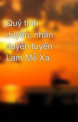 Quỷ tình duyên, nhân duyên tuyến - Lam Mễ Xa