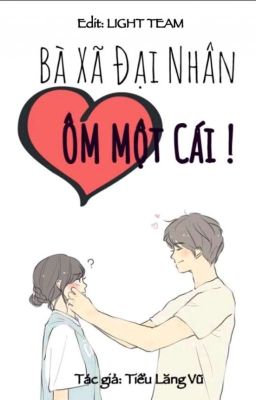 [Quyển 1)] {EDIT} Bà Xã Đại Nhân! Ôm Một Cái